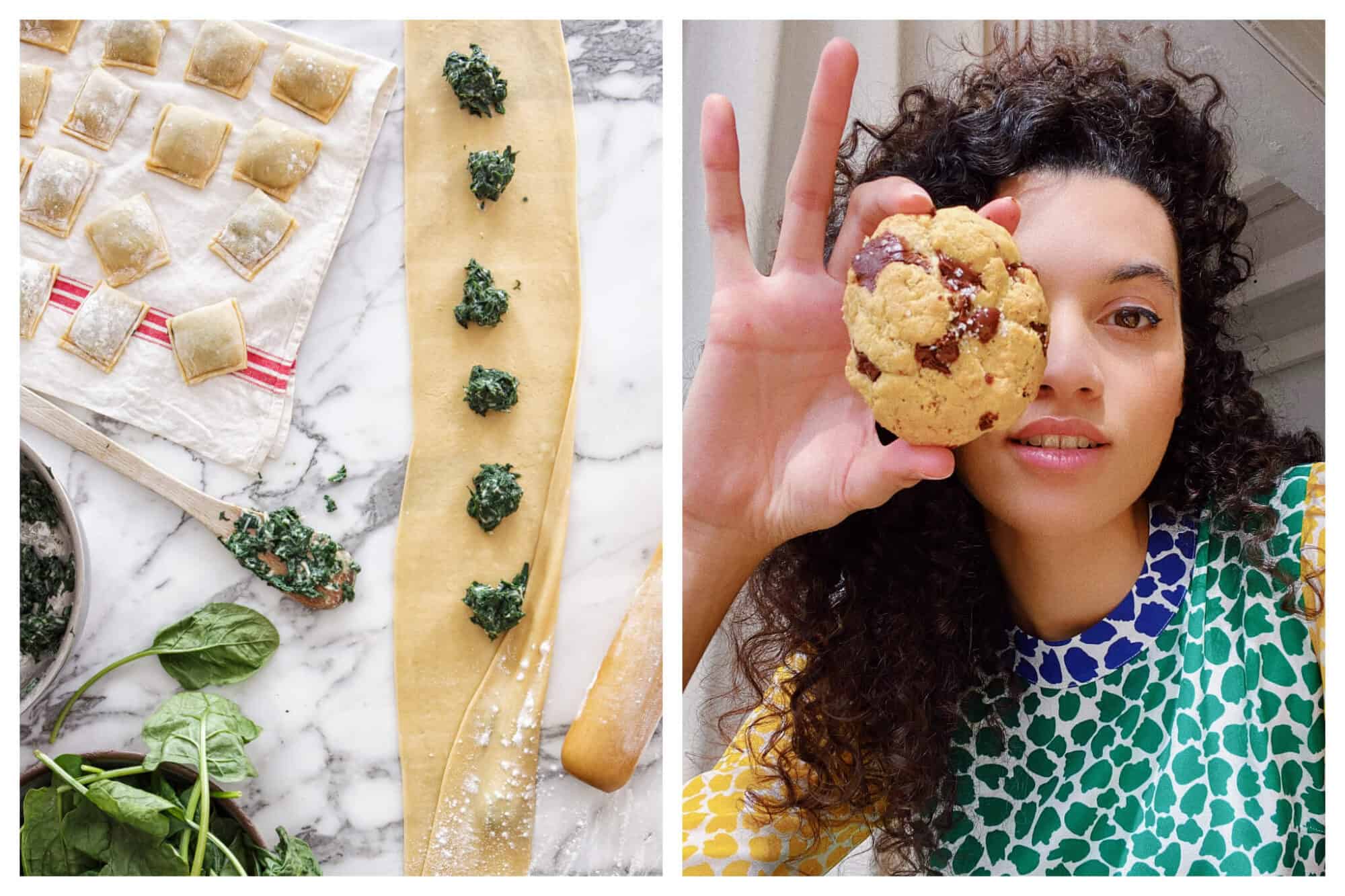 Left: the making of spinach ravioli. A sheet of pasta is on a marble background, with spoonfuls of spinach filling placed along it. To the left is a tea towel with some already made raviolis. 
Right: a brunette curly-haired woman holding a chocolate chip biscuit in front of her eye. She's wearing a green, blue and yellow patterned top. 