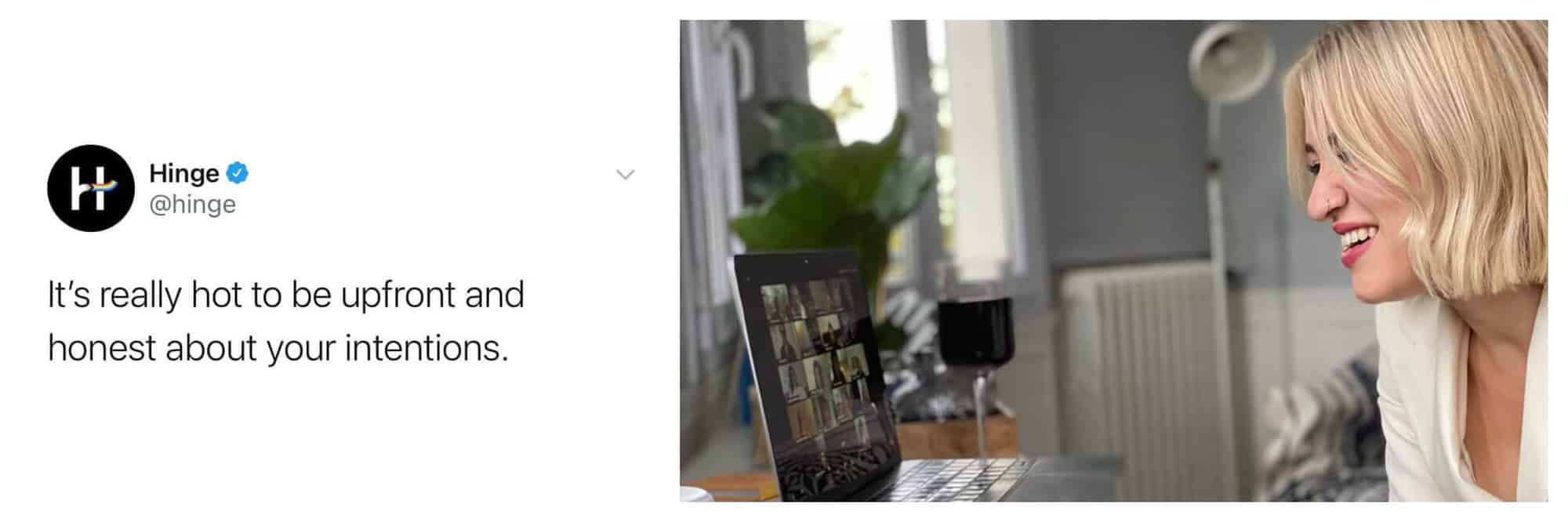 Left: A text box from the application Hinge's Twitter feed that reads "It's really hot to be upfront and honest about your intentions." Right: A blonde woman smiling into her computer screen. She is doing a video chat and she has a glass of red wine next to her.