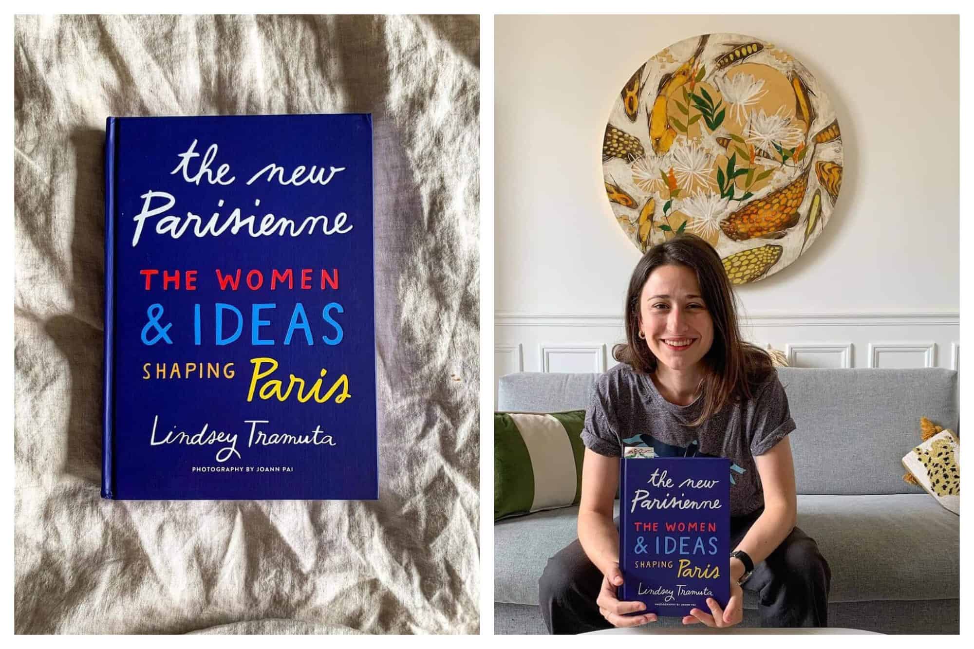 Left: an aerial view of the book "The New Parisienne: The Women & Ideas Shaping Paris" by Lindsey Tramuta. The book is blue and the writing is white, red, blue, and yellow. The book is on a cream linen sheet. Right: Author Lindsey Tramuta holding her book. She has brown hair and is wearing a gray t-shirt with black pants. She is sitting on a gray couch and a green and white pillow is visible to the left. There is a circular painting on the wall covered in orange, yellow, and green koi fish.