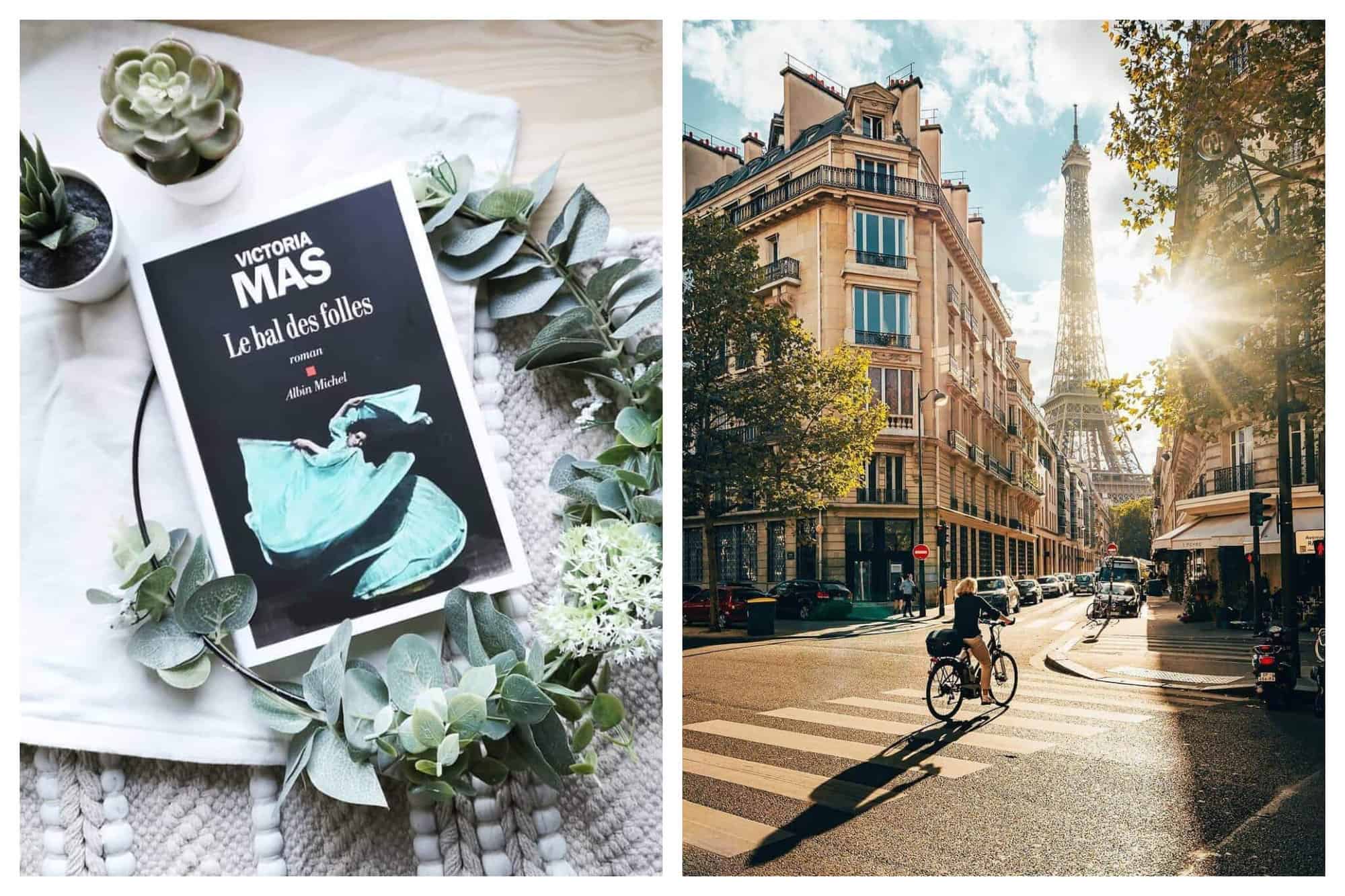 Left: The book "Le bal des folles" by french author Victoria Mas is lying in a piece of white cloth and a gray knit. A circular arrangement of eucalyptus leaves and flowers surrounds the book. There are also 2 small pots of beautiful cacti. Right: A woman on a bicycle is pictures crossing the street towards the Eiffel Tower. The sun shines behind the Eiffel Tower giving an amazing light to the street and the cycler. Her shadow was perfectly captured in this photo.