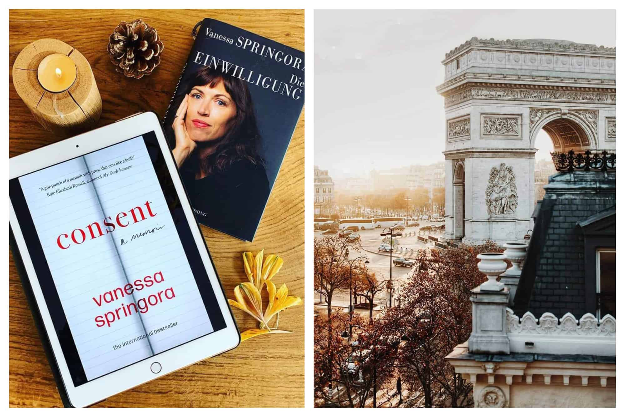Left: A white iPad showing the title page of the ebook called "Consent: A Memoir" by french author Vanessa Springora. The iPad is lying on a german version of the same book with the face of the author holding her chin. Surrounding the iPad and the book is a candle, a pine cone and some petals of yellow flower. Right: A picture of the Arc de Triomphe in Paris with views of the round-about and the roof of another building in front of the Arc.